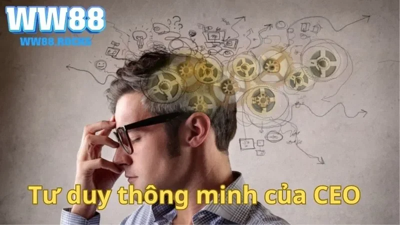 Tư duy nhạy bén và thông minh là một trong những yếu tố thành công